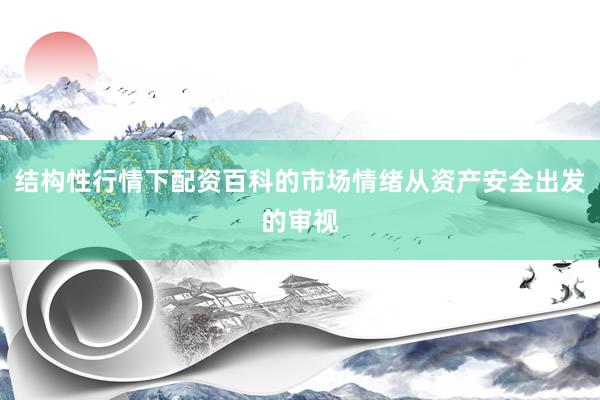 结构性行情下配资百科的市场情绪从资产安全出发的审视