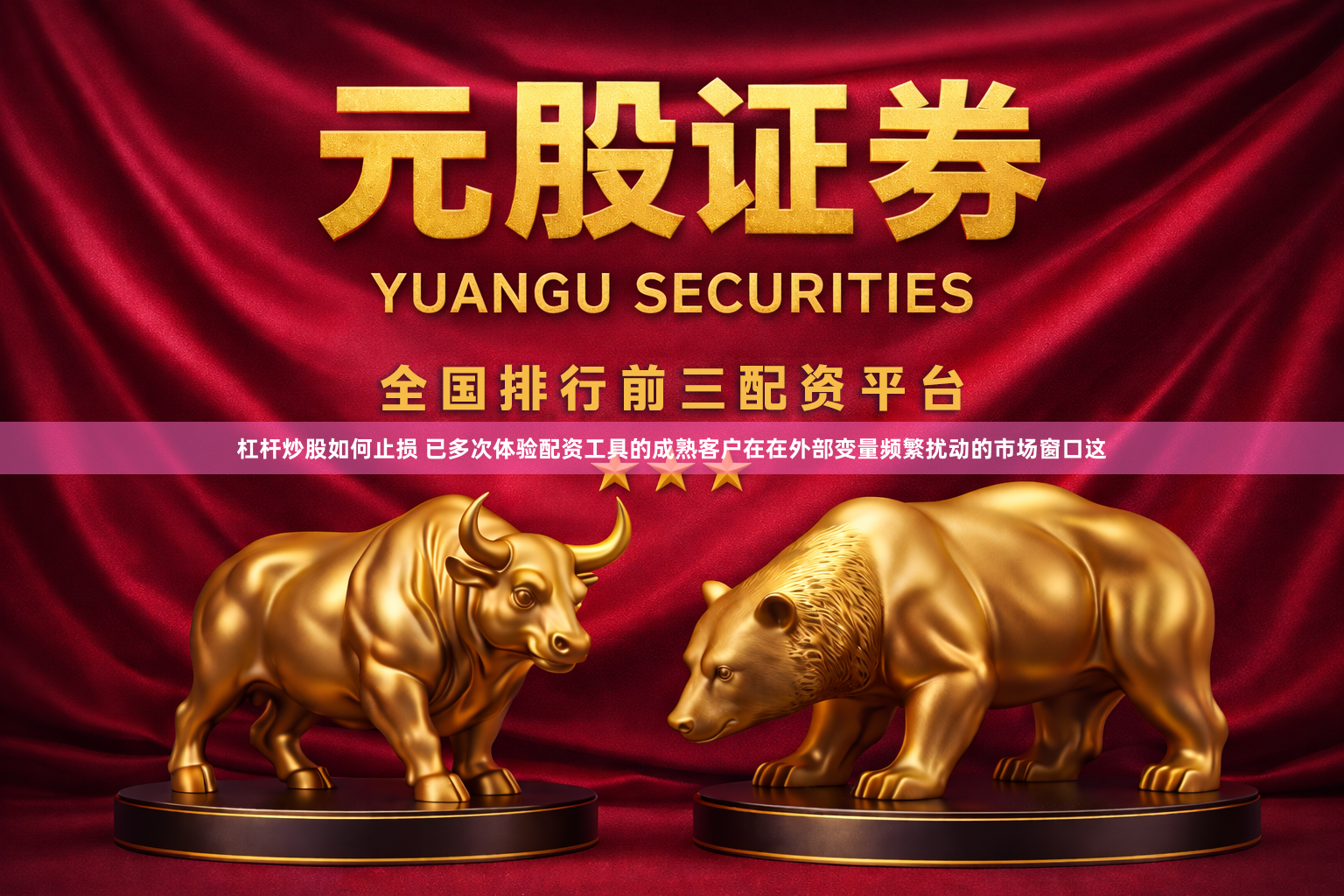 杠杆炒股如何止损 已多次体验配资工具的成熟客户在在外部变量频繁扰动的市场窗口这