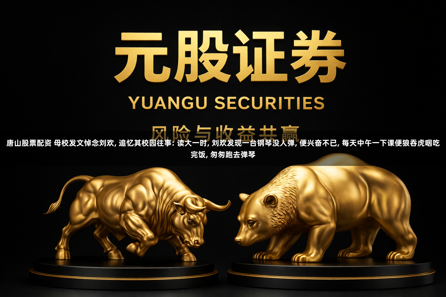 唐山股票配资 母校发文悼念刘欢, 追忆其校园往事: 读大一时, 刘欢发现一台钢琴没人弹, 便兴奋不已, 每天中午一下课便狼吞虎咽吃完饭, 匆匆跑去弹琴