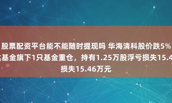 股票配资平台能不能随时提现吗 华海清科股价跌5%,瑞达基金旗下1只基金重仓,持有1.25万股浮亏损失15.46万元