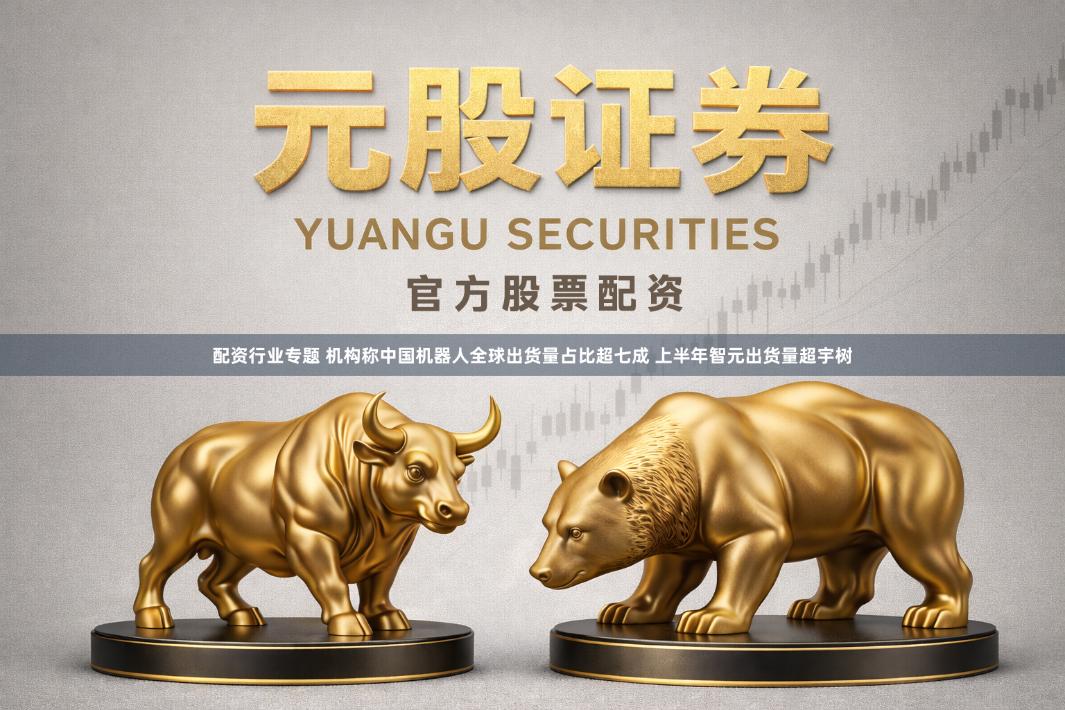配资行业专题 机构称中国机器人全球出货量占比超七成 上半年智元出货量超宇树