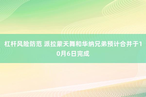 杠杆风险防范 派拉蒙天舞和华纳兄弟预计合并于10月6日完成